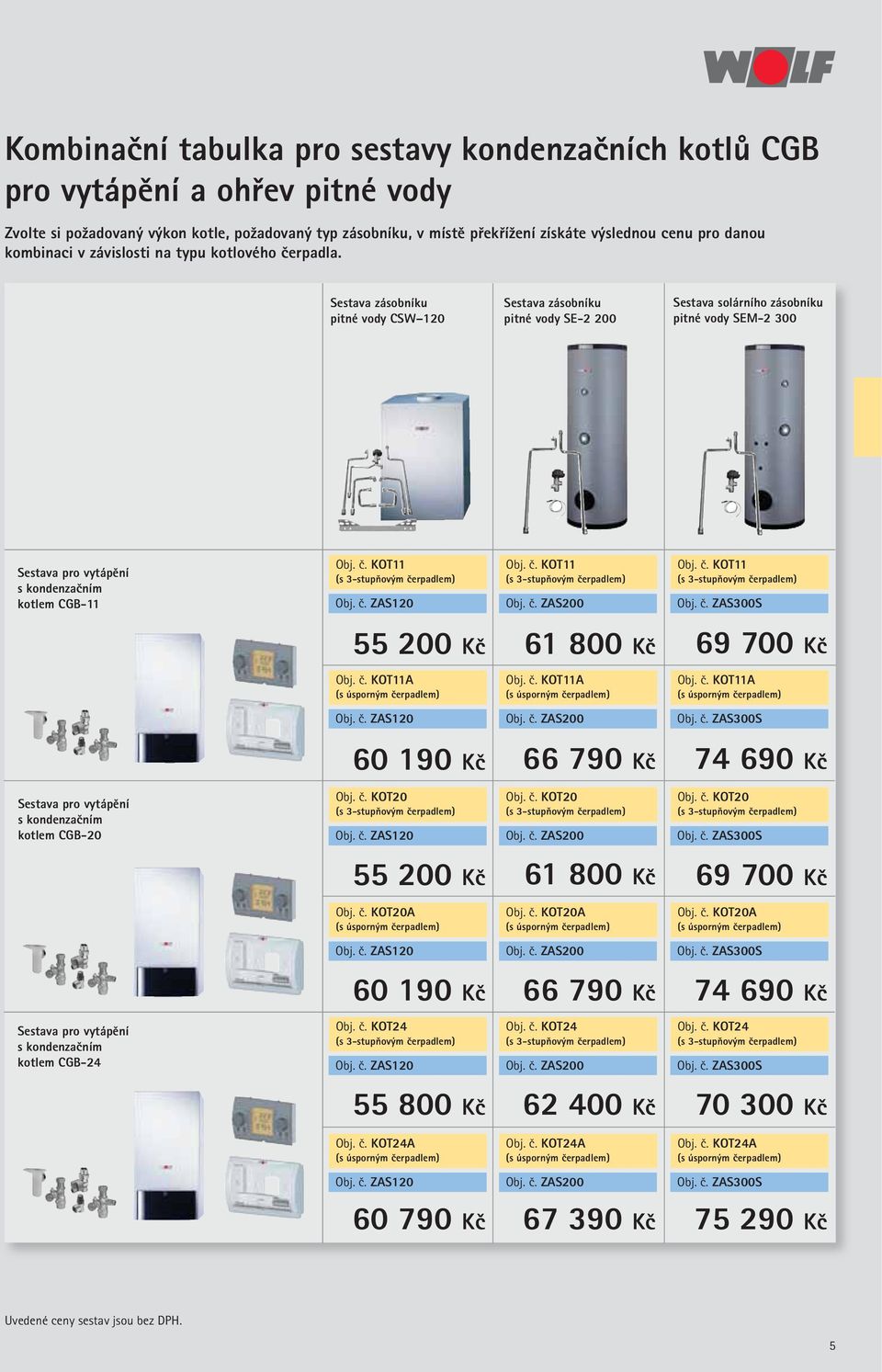 Sestava zásobníku pitné vody CSW 120 Sestava zásobníku pitné vody SE-2 200 Sestava solárního zásobníku pitné vody SEM-2 300 Sestava pro vytápění s kondenzačním kotlem CGB-11 Obj. č.