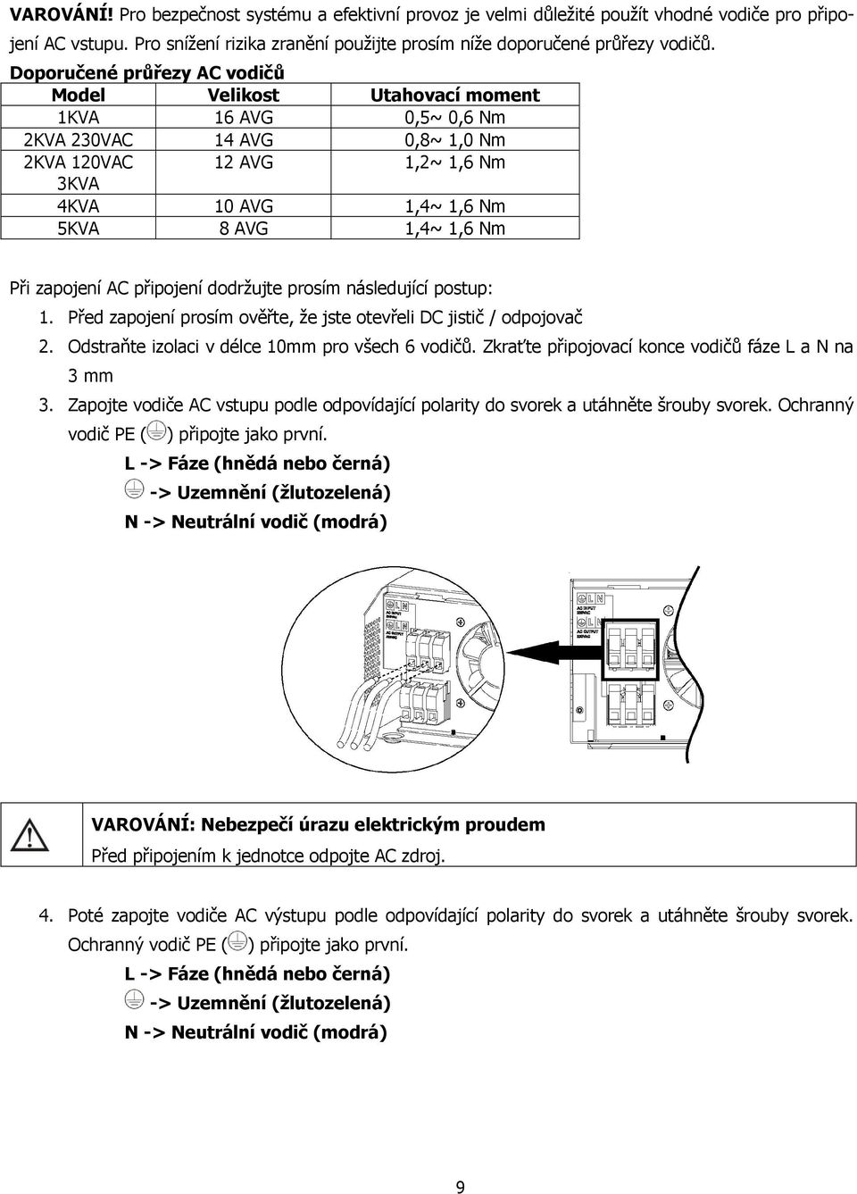 Při zapojení AC připojení dodržujte prosím následující postup: 1. Před zapojení prosím ověřte, že jste otevřeli DC jistič / odpojovač 2. Odstraňte izolaci v délce 10mm pro všech 6 vodičů.