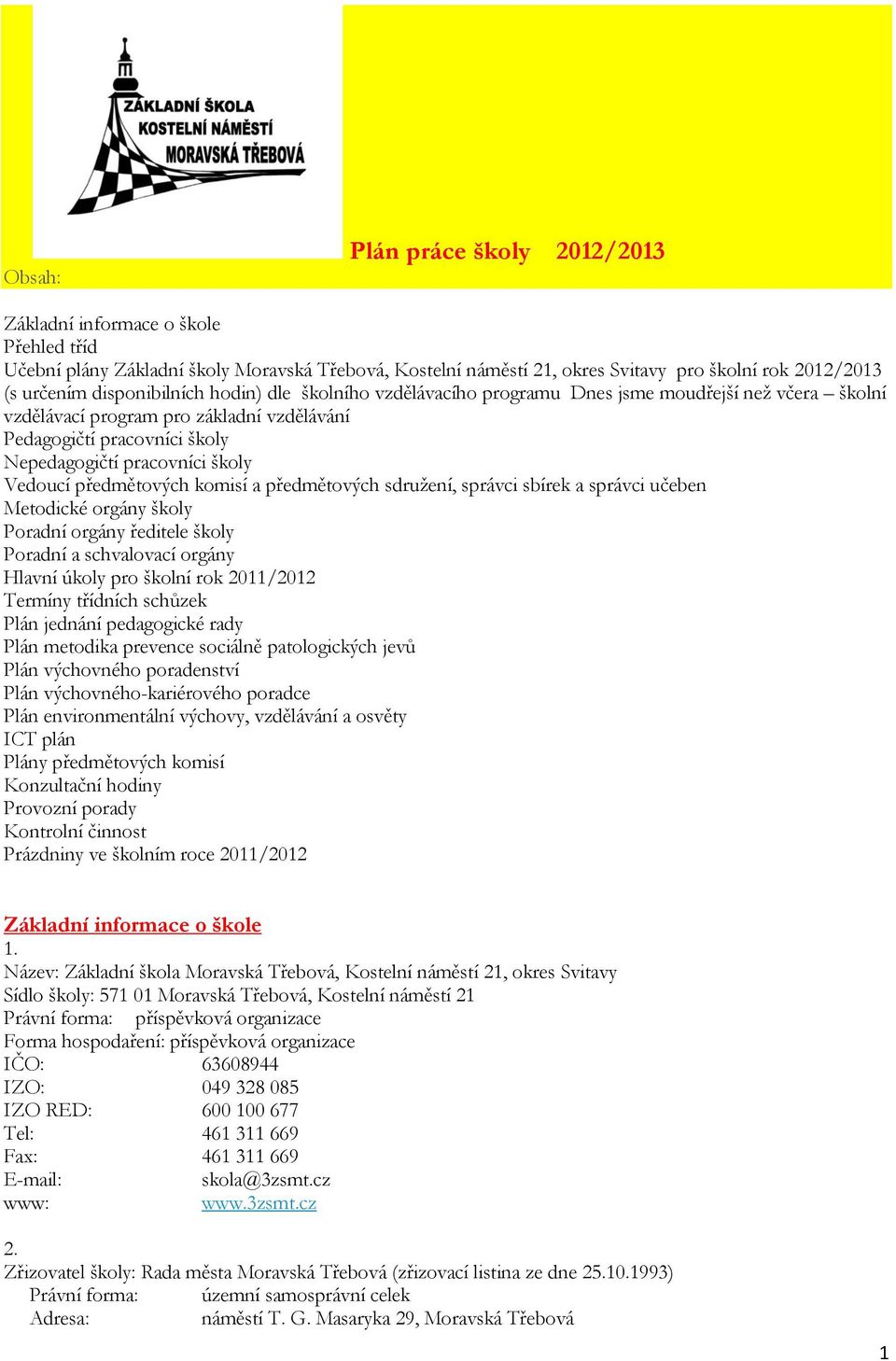 Vedoucí předmětových komisí a předmětových sdruţení, správci sbírek a správci učeben Metodické orgány školy Poradní orgány ředitele školy Poradní a schvalovací orgány Hlavní úkoly pro školní rok