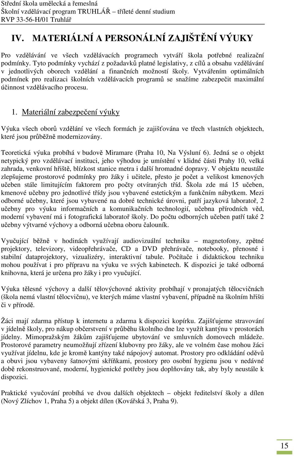 Vytvářením optimálních podmínek pro realizaci školních vzdělávacích programů se snažíme zabezpečit maximální účinnost vzdělávacího procesu. 1.