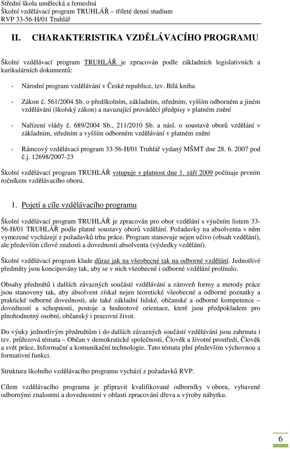 689/2004 Sb., 211/2010 Sb. a násl. o soustavě oborů vzdělání v základním, středním a vyšším odborném vzdělávání v platném znění - Rámcový vzdělávací program 33-56-H/01 Truhlář vydaný MŠMT dne 28. 6.