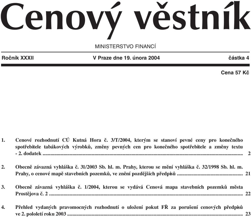 Obecně závazná vyhláška č. 31/2003 Sb. hl. m. Prahy, kterou se mění vyhláška č. 32/1998 Sb. hl. m. Prahy, o cenové mapě stavebních pozemků, ve znění pozdějších předpisů... 3. Obecně závazná vyhláška č.