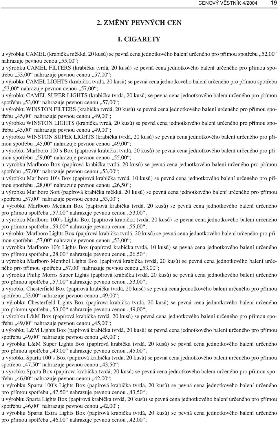 kusů) se pevná cena jednotkového balení určeného pro přímou spotřebu 53,00 nahrazuje pevnou cenou 57,00 ; u výrobku CAMEL LIGHTS (krabička tvrdá, 20 kusů) se pevná cena jednotkového balení určeného