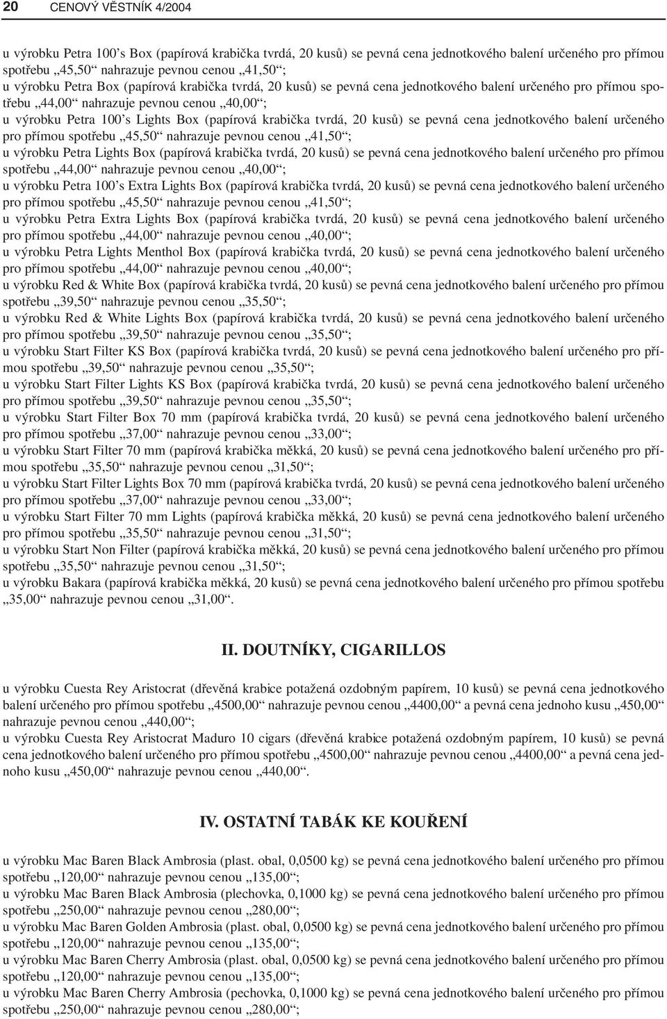 tvrdá, 20 kusů) se pevná cena jednotkového balení určeného pro přímou spotřebu 45,50 nahrazuje pevnou cenou 41,50 ; u výrobku Petra Lights Box (papírová krabička tvrdá, 20 kusů) se pevná cena