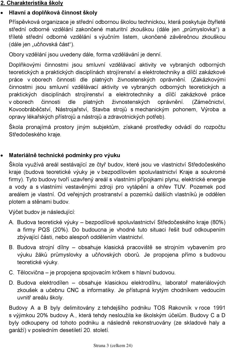 Doplňkovými činnostmi jsou smluvní vzdělávací aktivity ve vybraných odborných teoretických a praktických disciplínách strojírenství a elektrotechniky a dílčí zakázkové práce v oborech činnosti dle