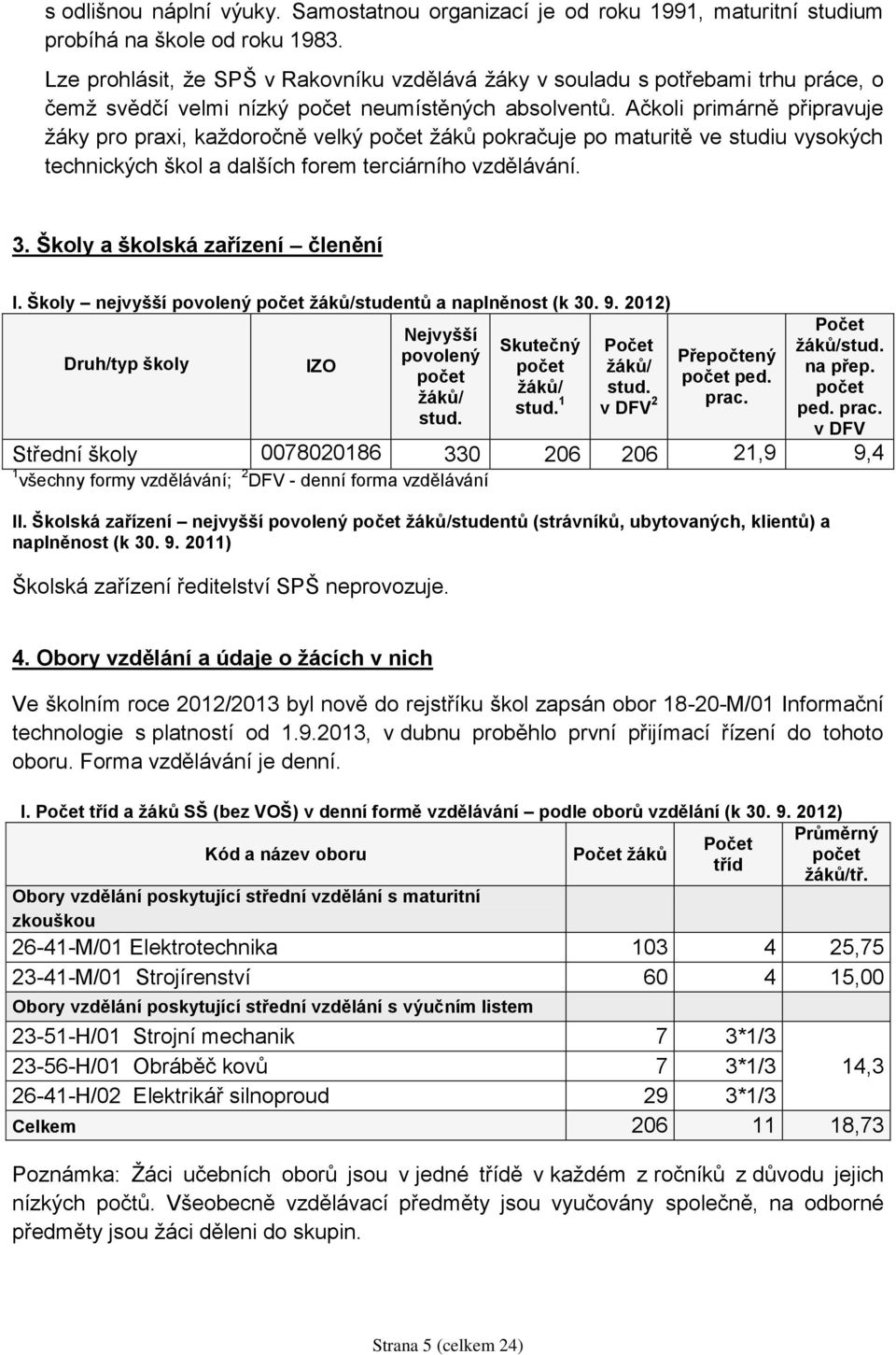 Ačkoli primárně připravuje žáky pro praxi, každoročně velký počet žáků pokračuje po maturitě ve studiu vysokých technických škol a dalších forem terciárního vzdělávání. 3.