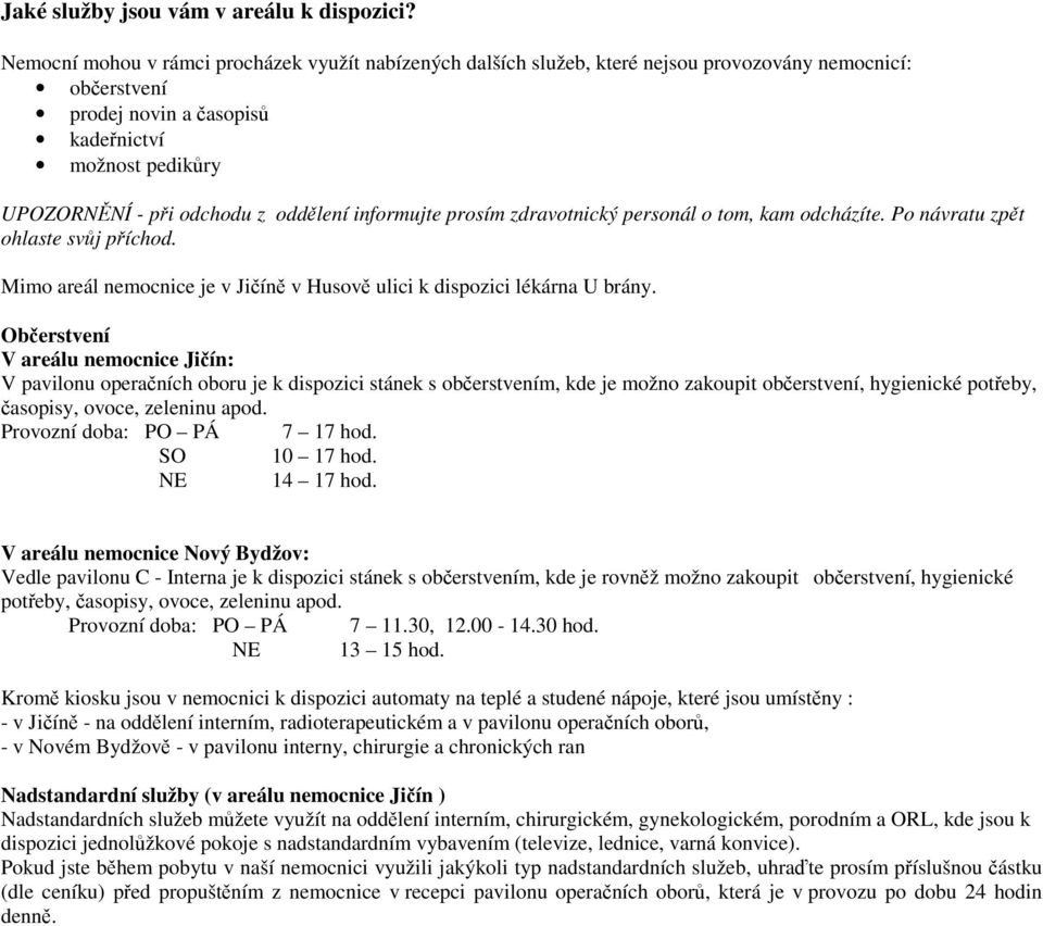 oddělení informujte prosím zdravotnický personál o tom, kam odcházíte. Po návratu zpět ohlaste svůj příchod. Mimo areál nemocnice je v Jičíně v Husově ulici k dispozici lékárna U brány.