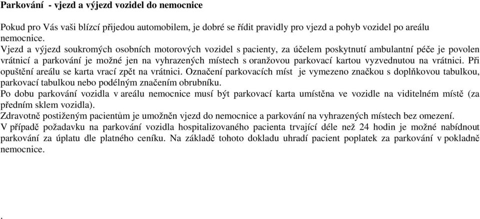 vyzvednutou na vrátnici. Při opuštění areálu se karta vrací zpět na vrátnici. Označení parkovacích míst je vymezeno značkou s doplňkovou tabulkou, parkovací tabulkou nebo podélným značením obrubníku.