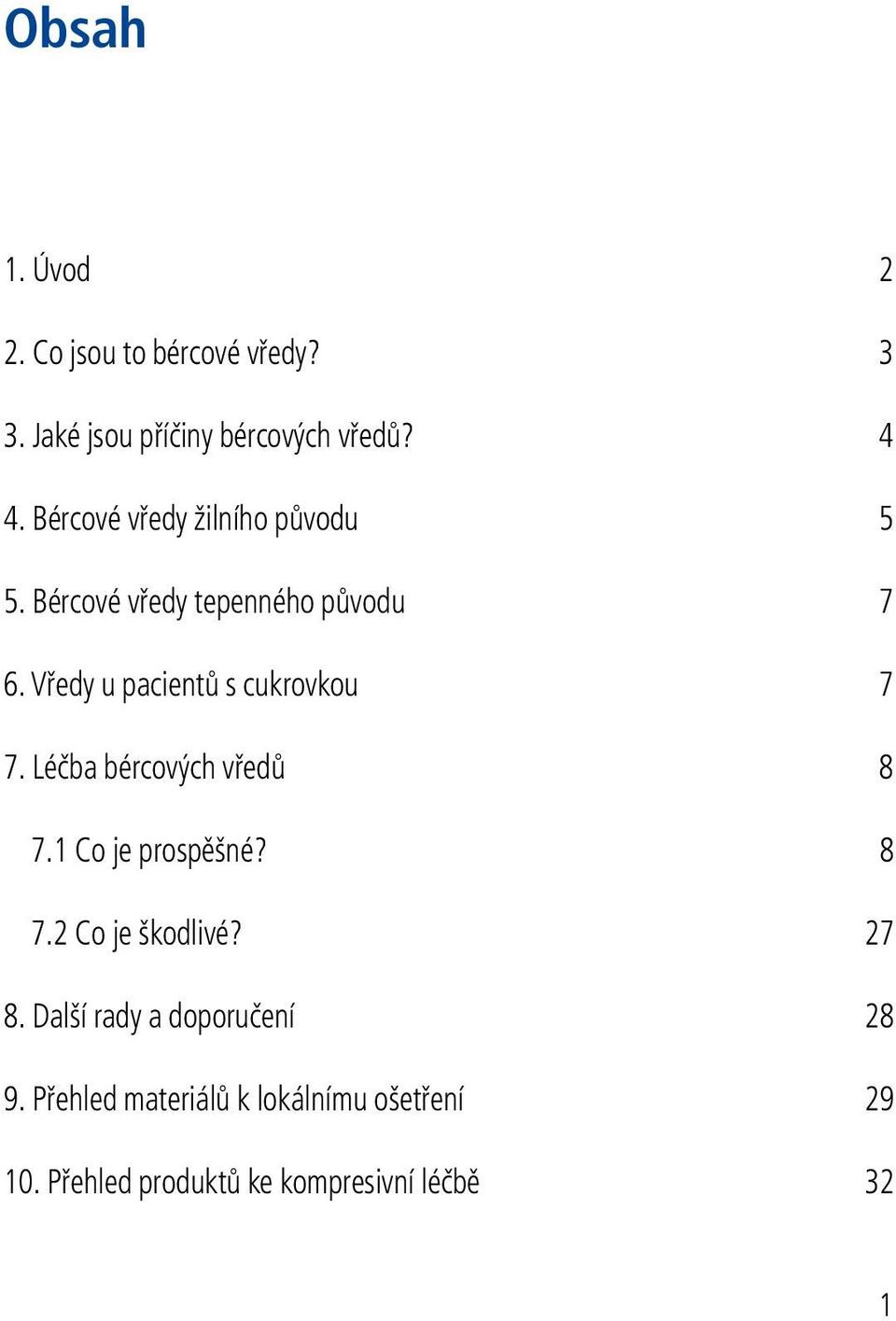 Vředy u pacientů s cukrovkou 7 7. Léčba bércových vředů 8 7.1 Co je prospěšné? 8 7.2 Co je škodlivé?