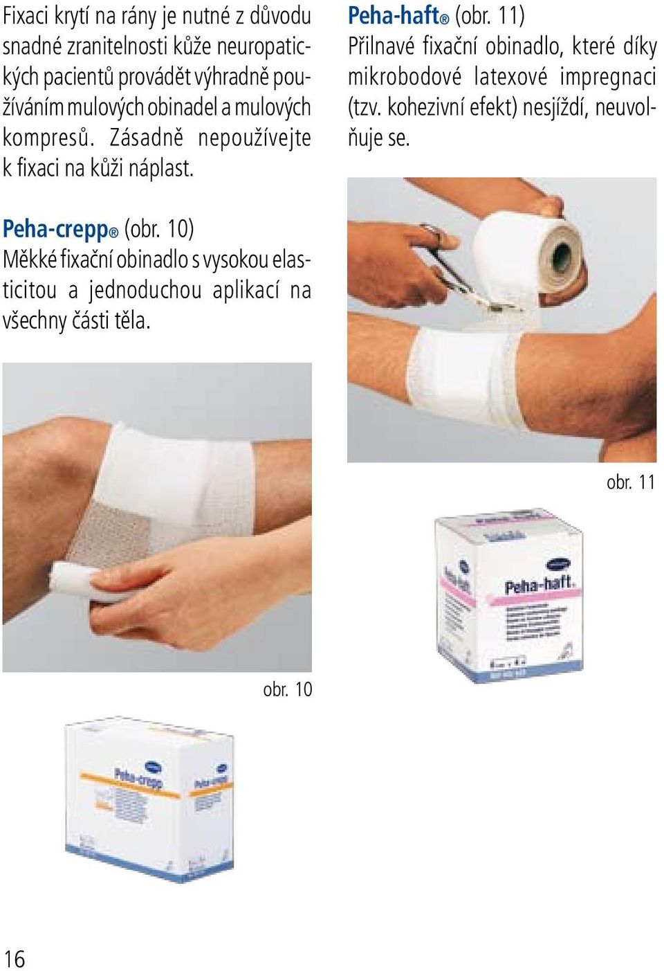 11) Přilnavé fixační obinadlo, které díky mikrobodové latexové impregnaci (tzv.