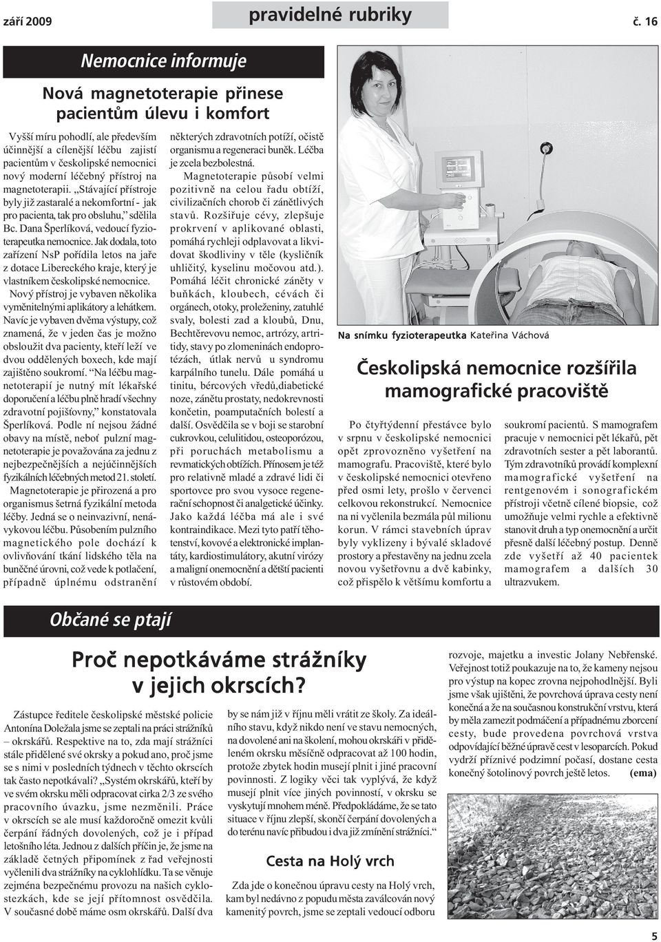 léčebný přístroj na magnetoterapii. Stávající přístroje byly již zastaralé a nekomfortní - jak pro pacienta, tak pro obsluhu, sdělila Bc. Dana Šperlíková, vedoucí fyzioterapeutka nemocnice.