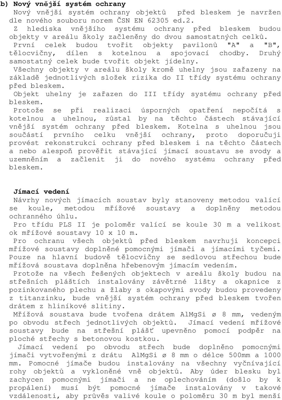 První celek budou tvořit objekty pavilonů "A" a "B", tělocvičny, dílen s kotelnou a spojovací chodby. Druhý samostatný celek bude tvořit objekt jídelny.