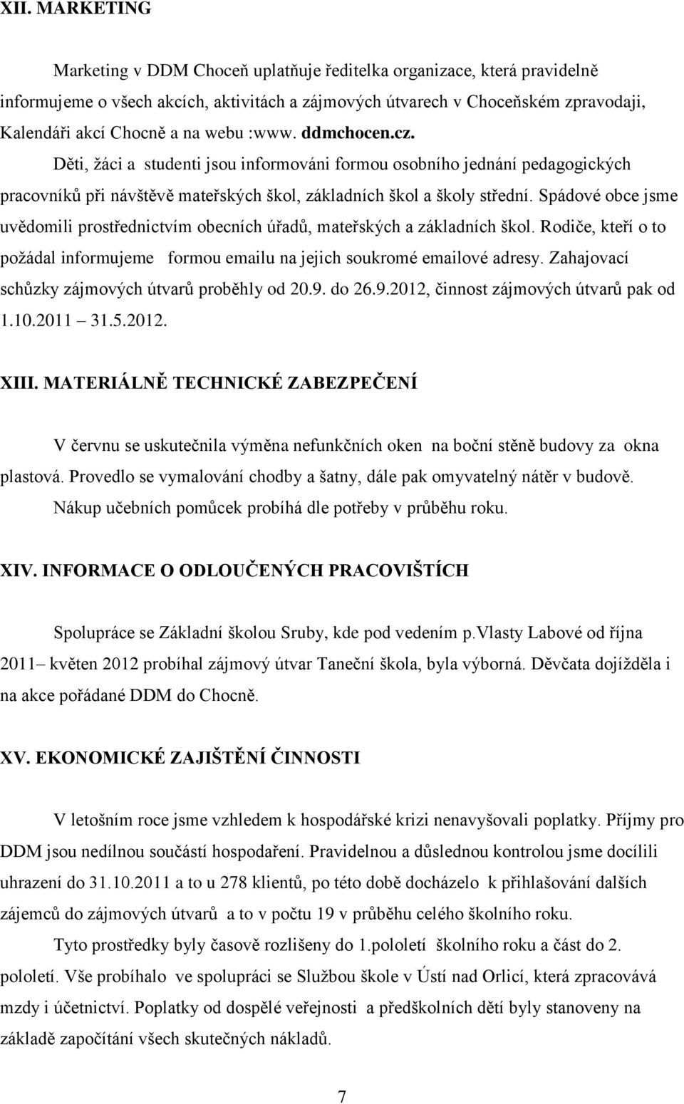 Spádové obce jsme uvědomili prostřednictvím obecních úřadŧ, mateřských a základních škol. Rodiče, kteří o to poţádal informujeme formou emailu na jejich soukromé emailové adresy.