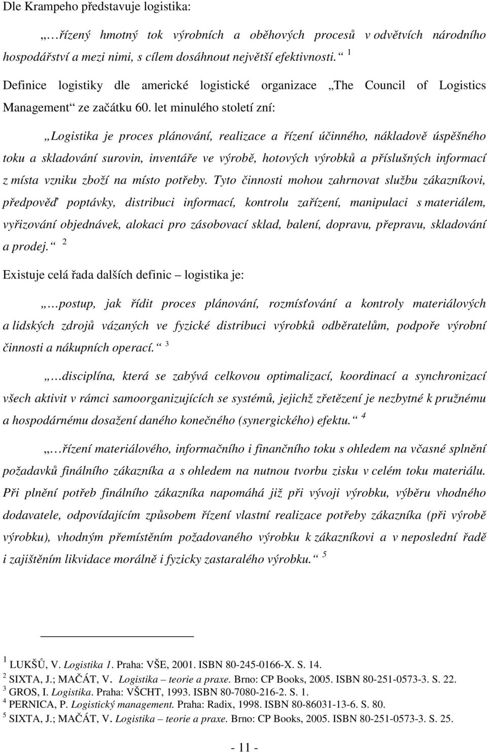 let minulého století zní: Logistika je proces plánování, realizace a řízení účinného, nákladově úspěšného toku a skladování surovin, inventáře ve výrobě, hotových výrobků a příslušných informací z