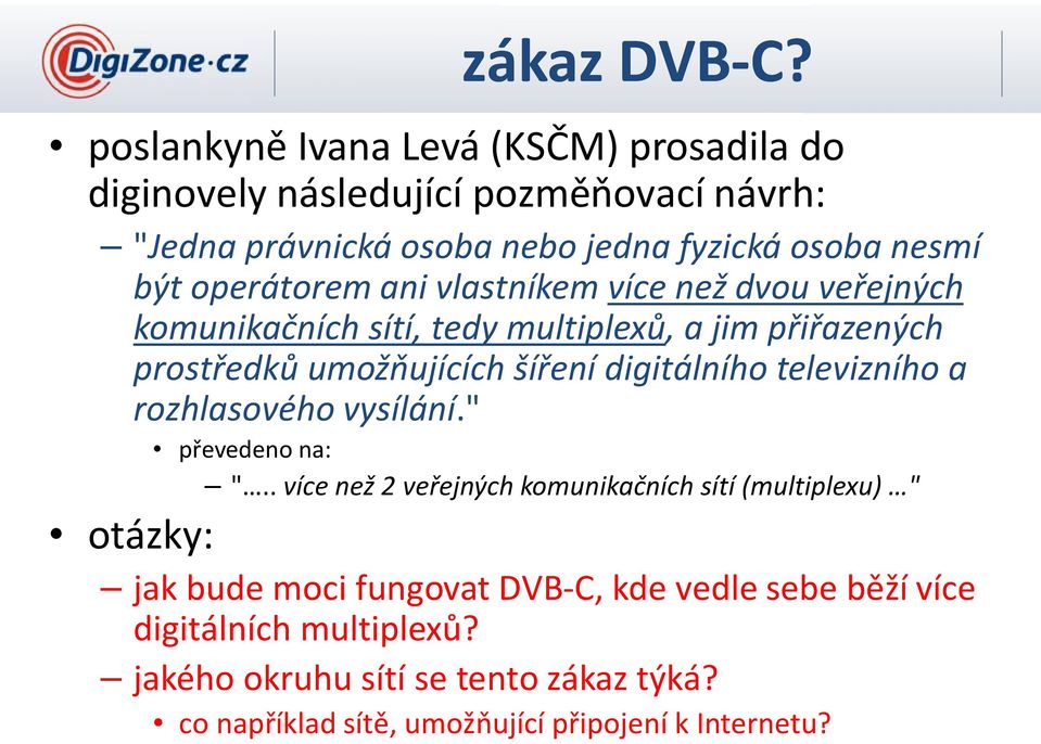 operátorem ani vlastníkem více než dvou veřejných komunikačních sítí, tedy multiplexů, a jim přiřazených prostředků umožňujících šíření digitálního