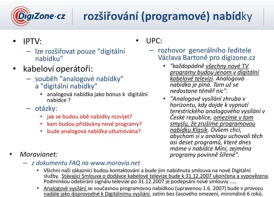 net UPC: rozhovor generálního ředitele Václava Bartoně pro digizone.cz "každopádně všechny nové TV programy budou jenom v digitální kabelové televizi. Analogová nabídka je plná.