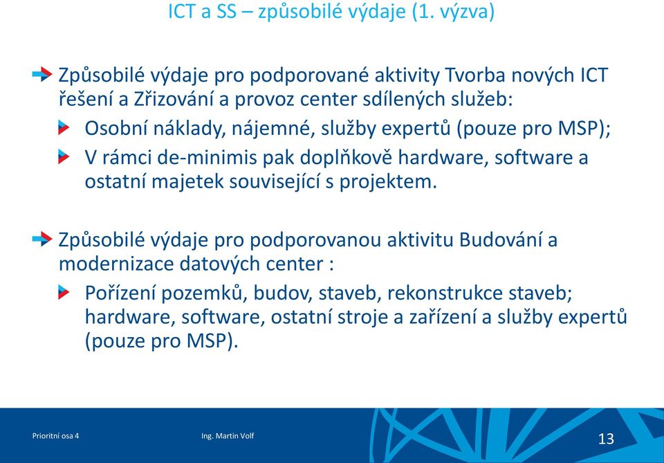 náklady, nájemné, služby expertů (pouze pro MSP); V rámci de-minimis pak doplňkově hardware, software a ostatní majetek