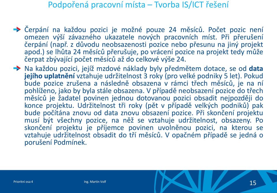 Na každou pozici, jejíž mzdové náklady byly předmětem dotace, se od data jejího uplatnění vztahuje udržitelnost 3 roky (pro velké podniky 5 let).