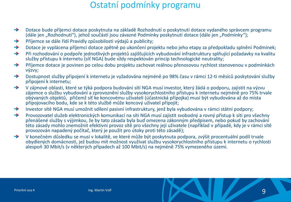 splnění Podmínek; Při rozhodování o podpoře jednotlivých projektů zajišťujících vybudování infrastruktury splňující požadavky na kvalitu služby přístupu k internetu (síť NGA) bude vždy respektován