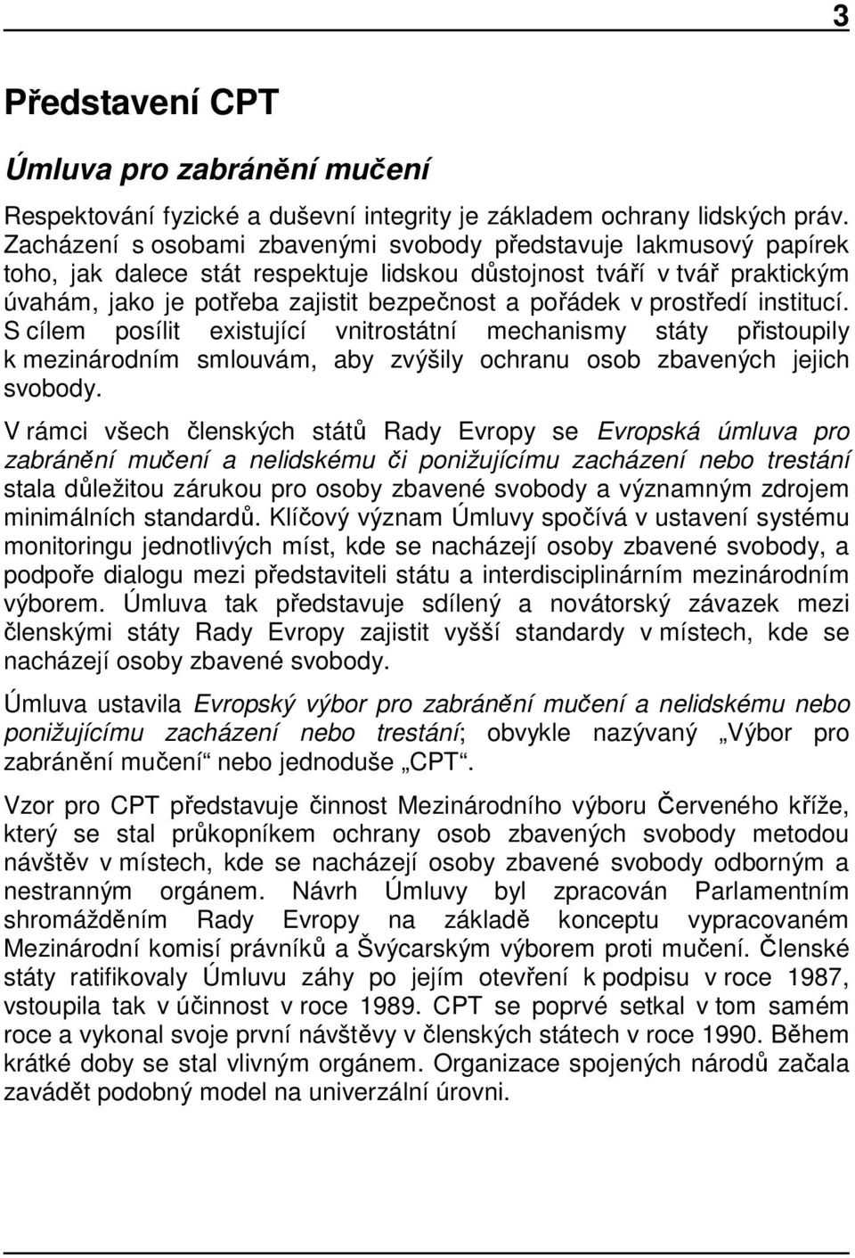 prostředí institucí. S cílem posílit existující vnitrostátní mechanismy státy přistoupily k mezinárodním smlouvám, aby zvýšily ochranu osob zbavených jejich svobody.