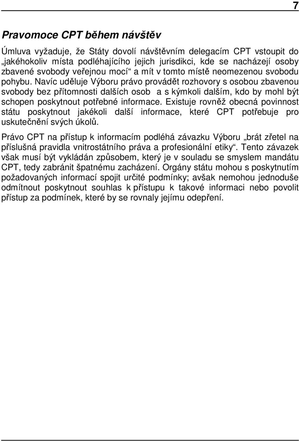 Navíc uděluje Výboru právo provádět rozhovory s osobou zbavenou svobody bez přítomnosti dalších osob a s kýmkoli dalším, kdo by mohl být schopen poskytnout potřebné informace.