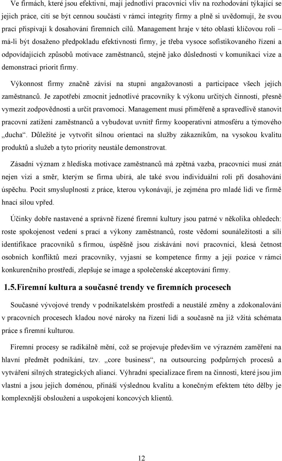 Management hraje v této oblasti klíčovou roli má-li být dosaţeno předpokladu efektivnosti firmy, je třeba vysoce sofistikovaného řízení a odpovídajících způsobů motivace zaměstnanců, stejně jako