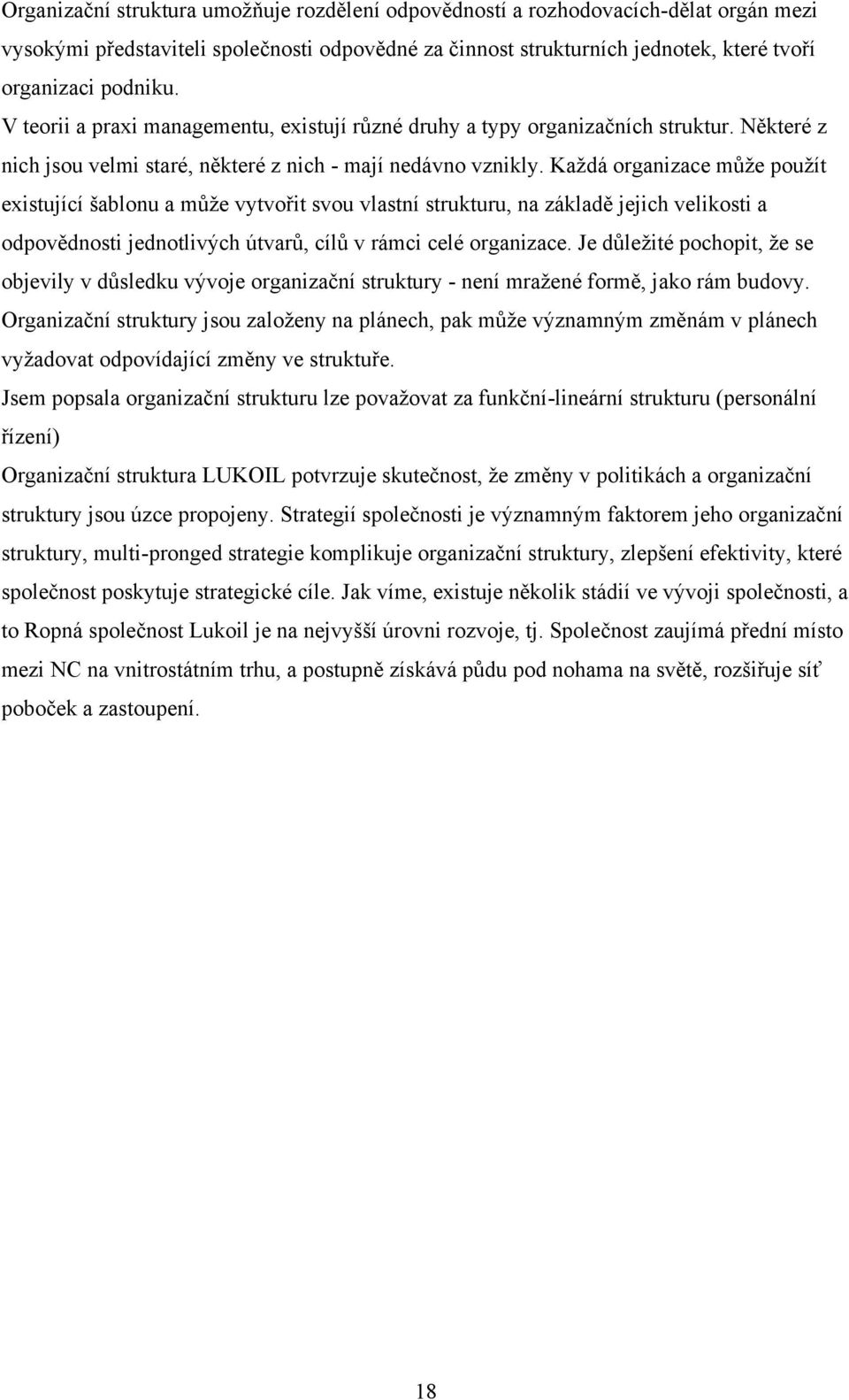 Kaţdá organizace můţe pouţít existující šablonu a můţe vytvořit svou vlastní strukturu, na základě jejich velikosti a odpovědnosti jednotlivých útvarů, cílů v rámci celé organizace.