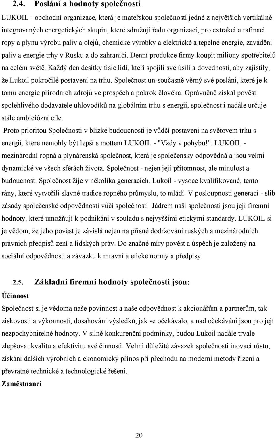 Denní produkce firmy koupit miliony spotřebitelů na celém světě. Kaţdý den desítky tisíc lidí, kteří spojili své úsilí a dovednosti, aby zajistily, ţe Lukoil pokročilé postavení na trhu.