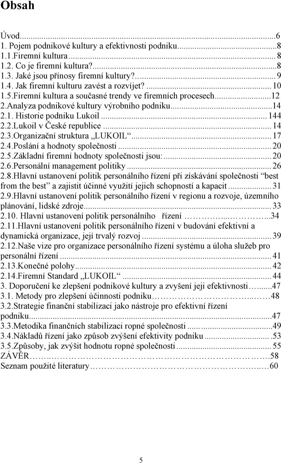 2.Lukoil v České republice... 14 2.3.Organizační struktura LUKOIL... 17 2.4.Poslání a hodnoty společnosti... 20 2.5.Základní firemní hodnoty společnosti jsou:... 20 2.6.Personální management politiky.