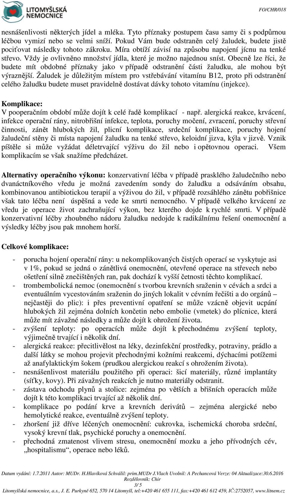 Vždy je ovlivněno množství jídla, které je možno najednou sníst. Obecně lze říci, že budete mít obdobné příznaky jako v případě odstranění části žaludku, ale mohou být výraznější.