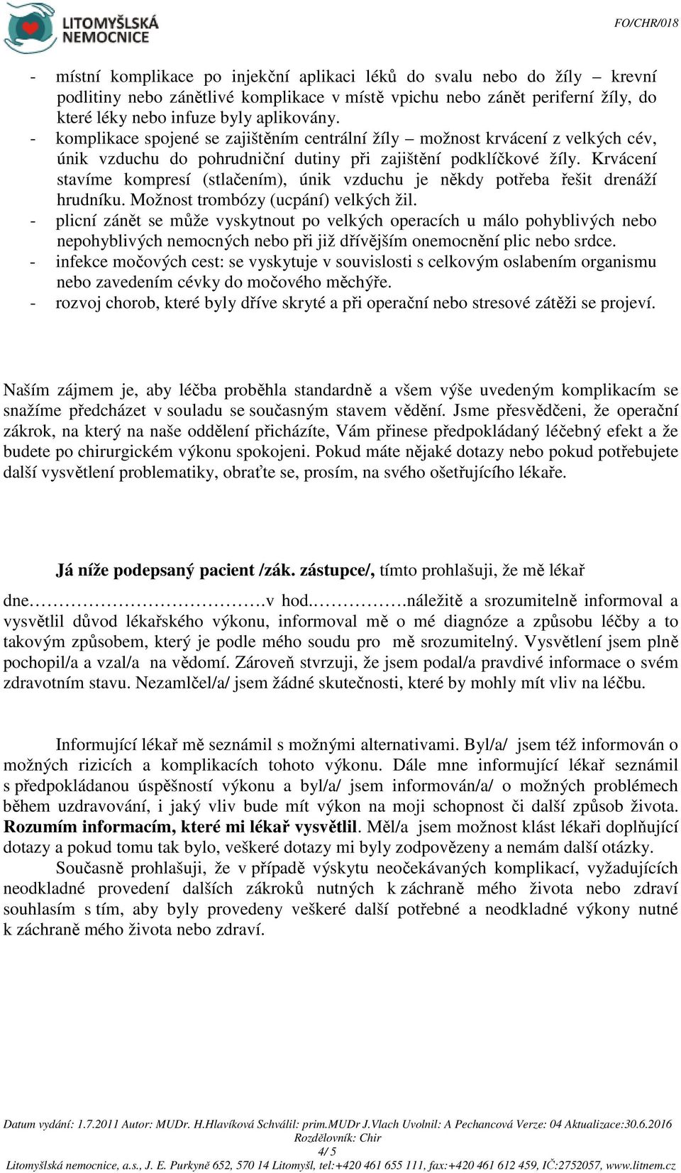 Krvácení stavíme kompresí (stlačením), únik vzduchu je někdy potřeba řešit drenáží hrudníku. Možnost trombózy (ucpání) velkých žil.