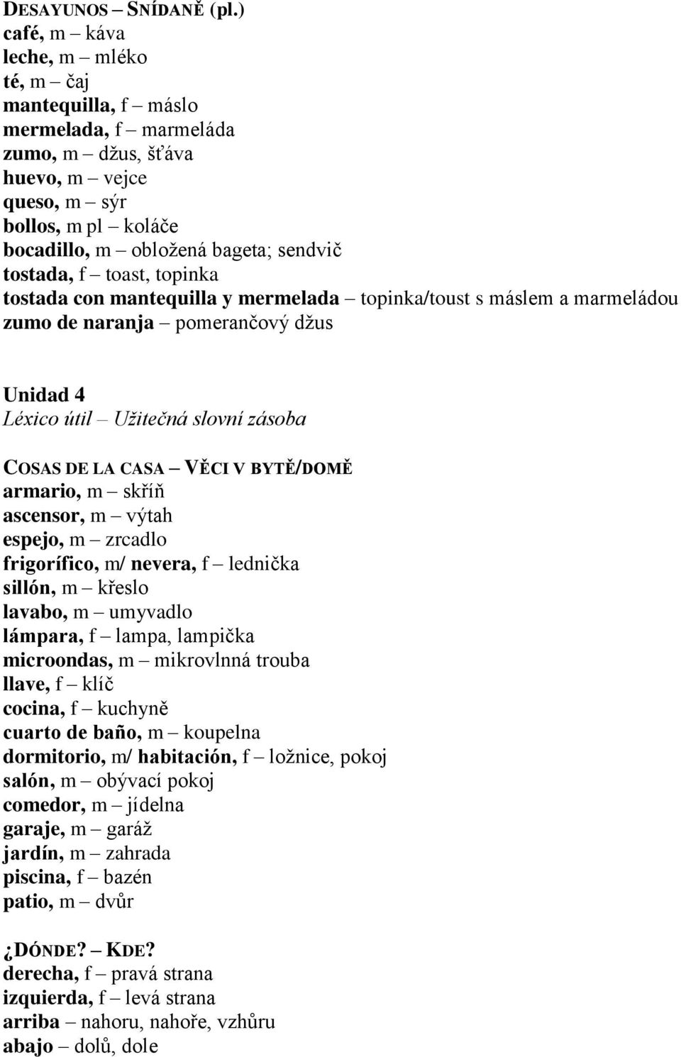 f toast, topinka tostada con mantequilla y mermelada topinka/toust s máslem a marmeládou zumo de naranja pomerančový džus Unidad 4 COSAS DE LA CASA VĚCI V BYTĚ/DOMĚ armario, m skříň ascensor, m výtah