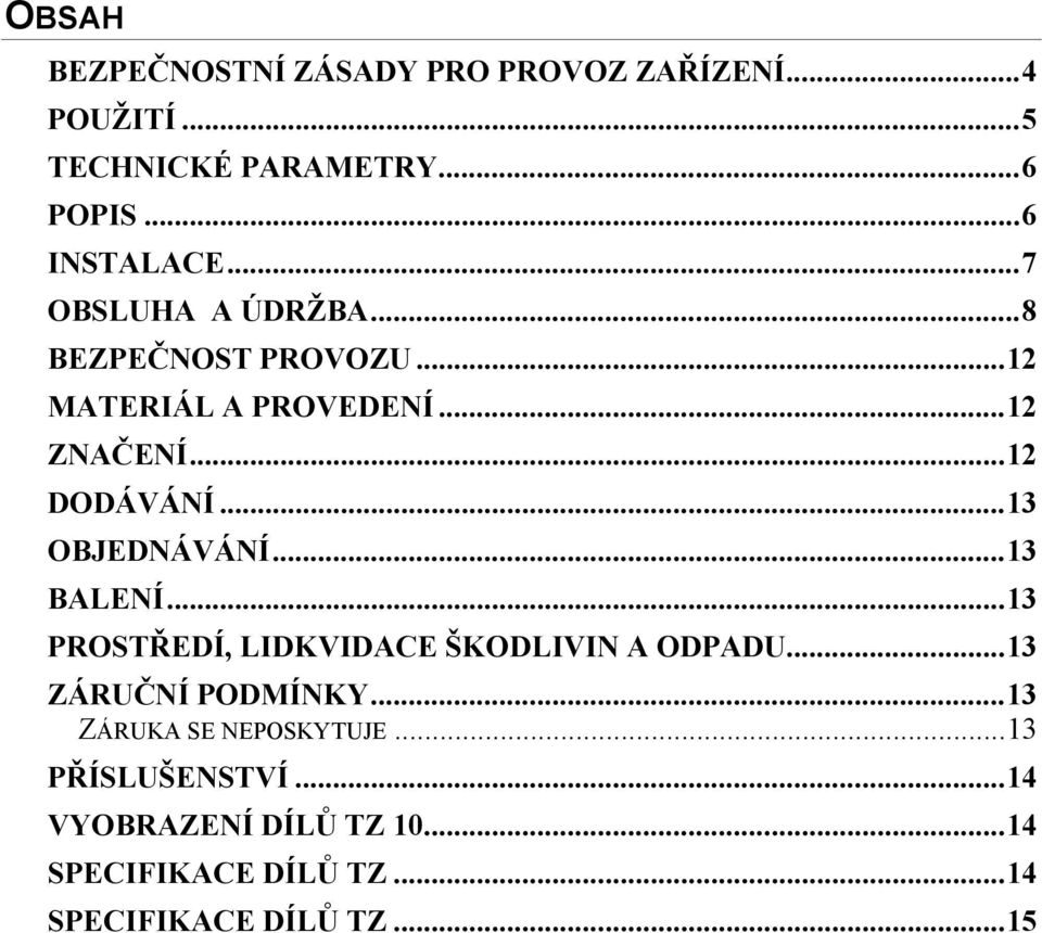 ..13 OBJEDNÁVÁNÍ...13 BALENÍ...13 PROSTŘEDÍ, LIDKVIDACE ŠKODLIVIN A ODPADU...13 ZÁRUČNÍ PODMÍNKY.