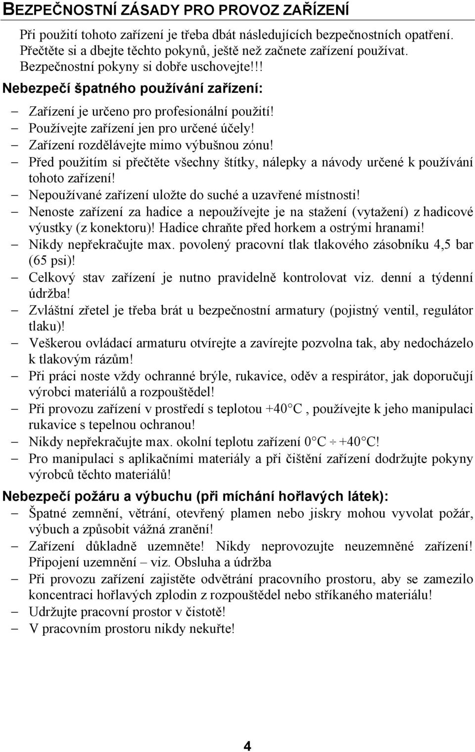 Zařízení rozdělávejte mimo výbušnou zónu! Před použitím si přečtěte všechny štítky, nálepky a návody určené k používání tohoto zařízení! Nepoužívané zařízení uložte do suché a uzavřené místnosti!