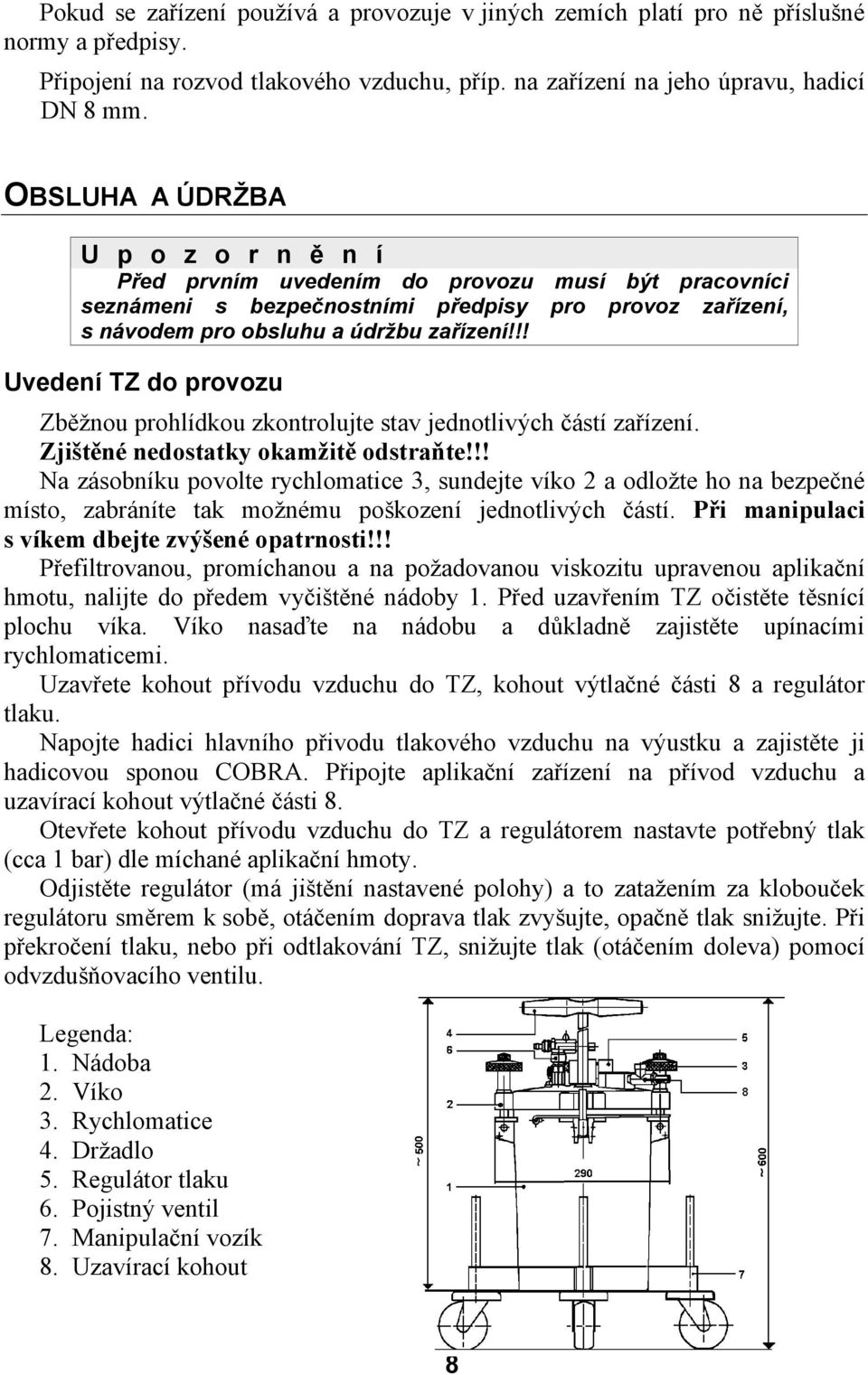 !! Uvedení TZ do provozu Zběžnou prohlídkou zkontrolujte stav jednotlivých částí zařízení. Zjištěné nedostatky okamžitě odstraňte!