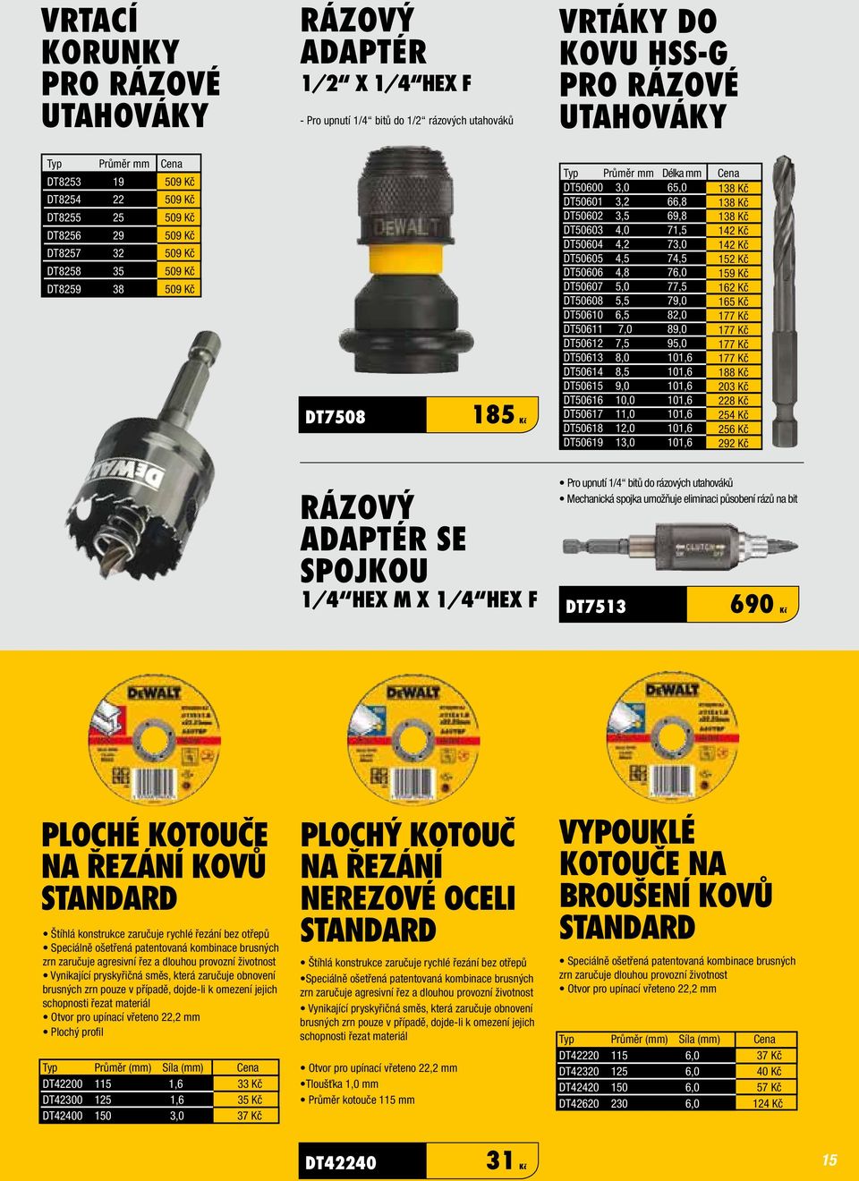 69,8 138 Kč DT50603 4,0 71,5 142 Kč DT50604 4,2 73,0 142 Kč DT50605 4,5 74,5 152 Kč DT50606 4,8 76,0 159 Kč DT50607 5,0 77,5 162 Kč DT50608 5,5 79,0 165 Kč DT50610 6,5 82,0 177 Kč DT50611 7,0 89,0