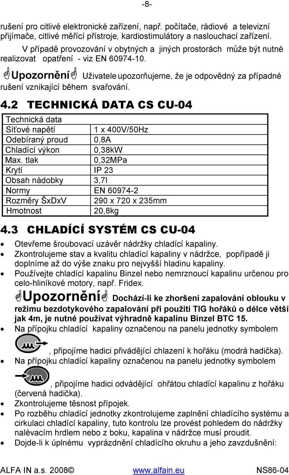 Upozornění Uživatele upozorňujeme, že je odpovědný za případné rušení vznikající během svařování. 4.