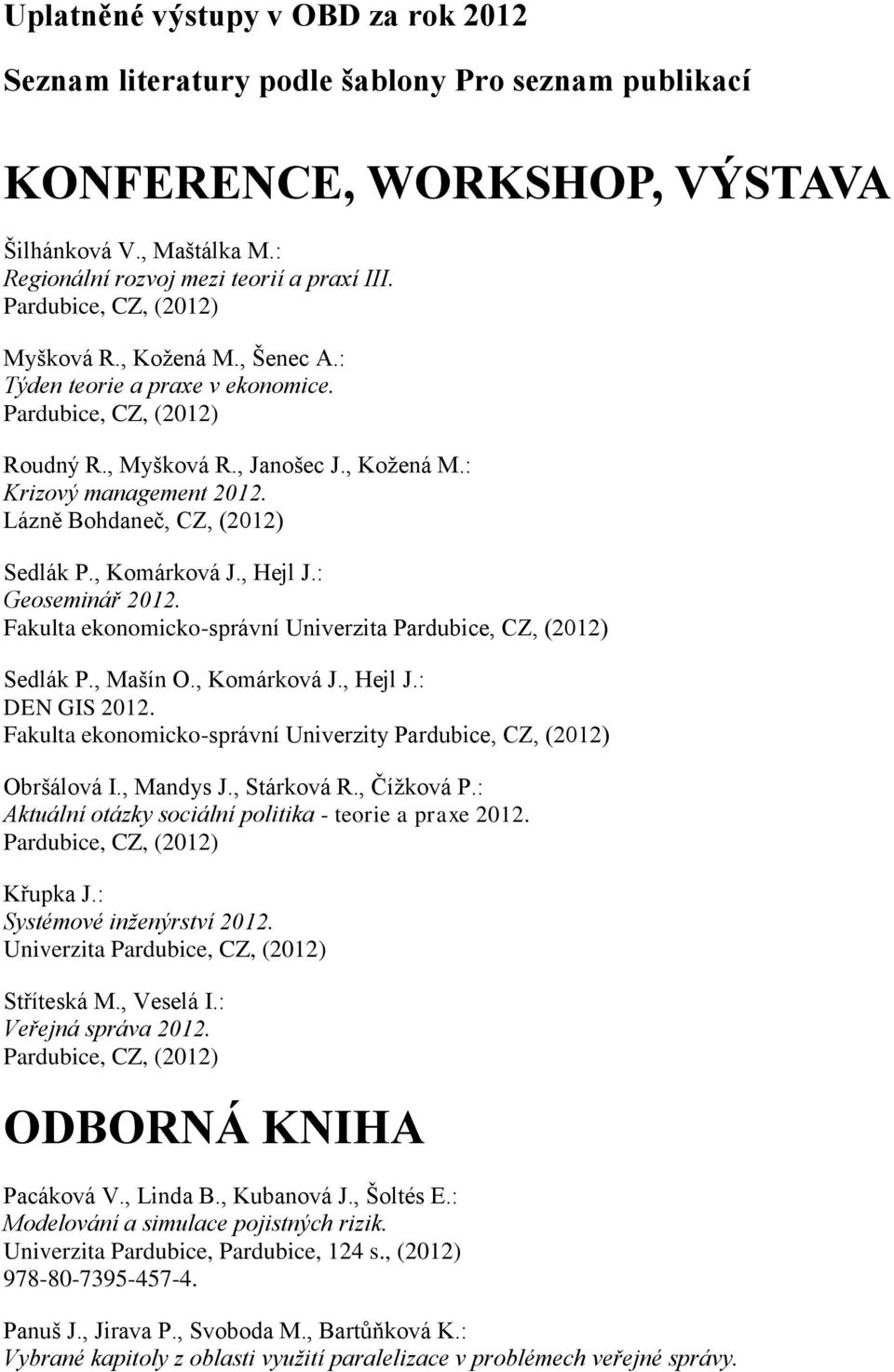 , Komárková J., Hejl J.: Geoseminář 2012. Fakulta ekonomicko-správní Univerzita Pardubice, CZ, Sedlák P., Mašín O., Komárková J., Hejl J.: DEN GIS 2012.