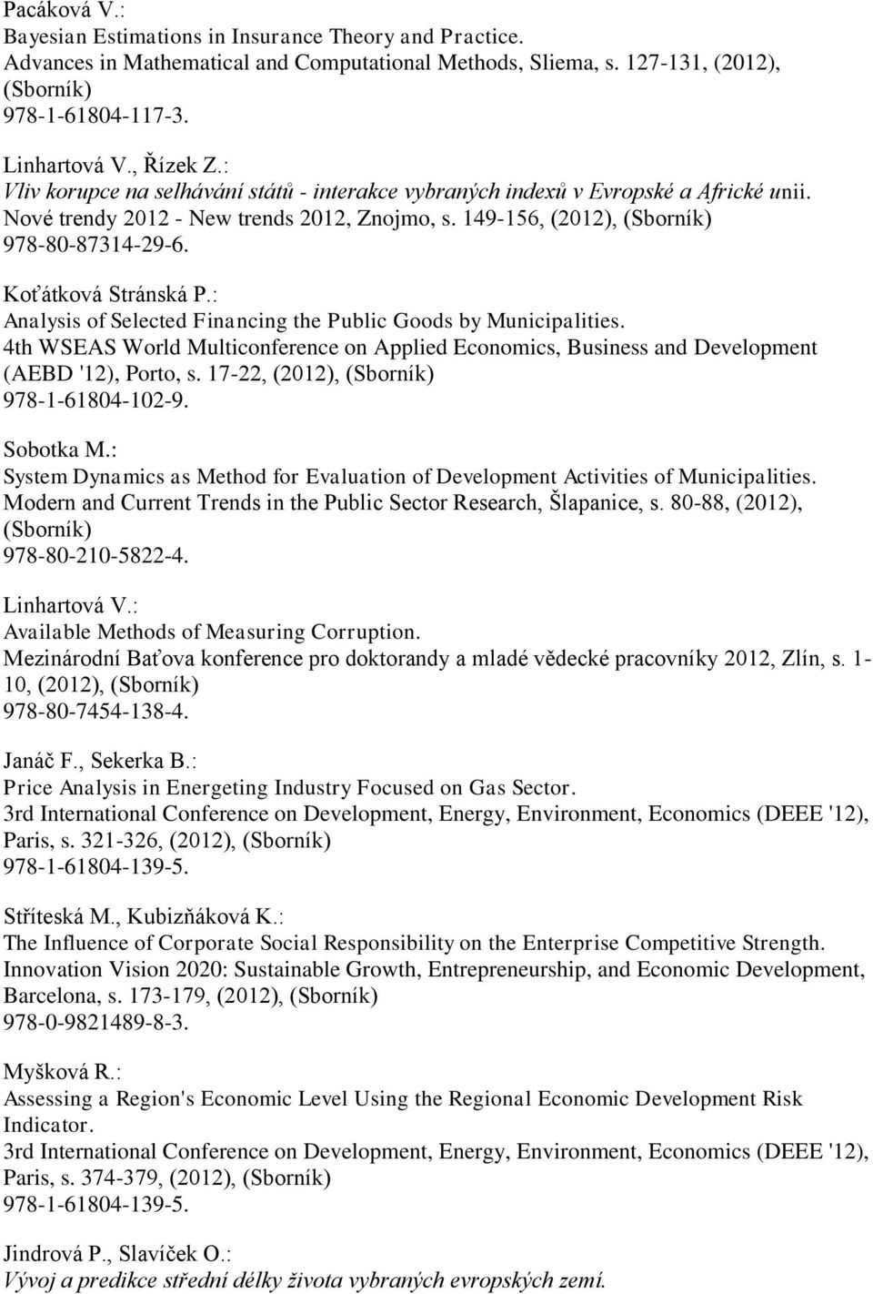 : Analysis of Selected Financing the Public Goods by Municipalities. 4th WSEAS World Multiconference on Applied Economics, Business and Development (AEBD '12), Porto, s. 17-22,, 978-1-61804-102-9.