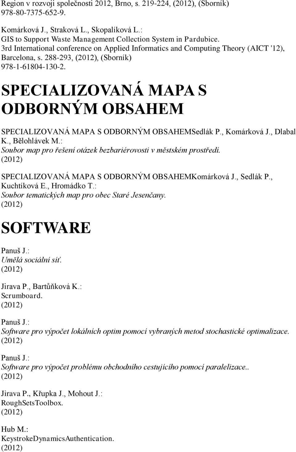 SPECIALIZOVANÁ MAPA S ODBORNÝM OBSAHEM SPECIALIZOVANÁ MAPA S ODBORNÝM OBSAHEMSedlák P., Komárková J., Dlabal K., Bělohlávek M.: Soubor map pro řešení otázek bezbariérovosti v městském prostředí.