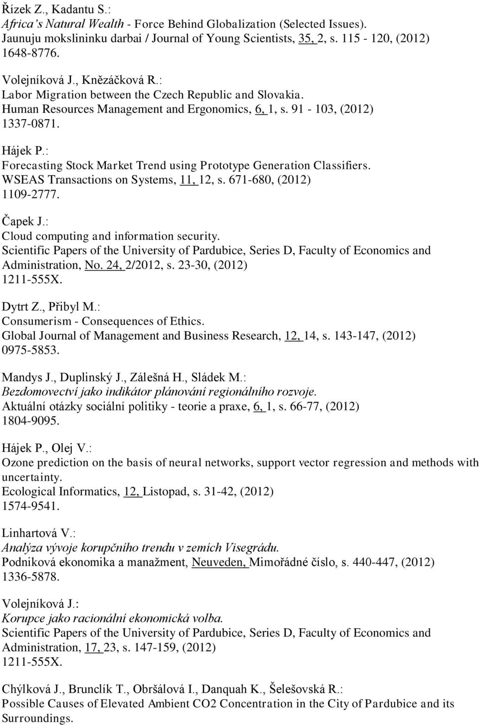 : Forecasting Stock Market Trend using Prototype Generation Classifiers. WSEAS Transactions on Systems, 11, 12, s. 671-680, 1109-2777. Čapek J.: Cloud computing and information security.