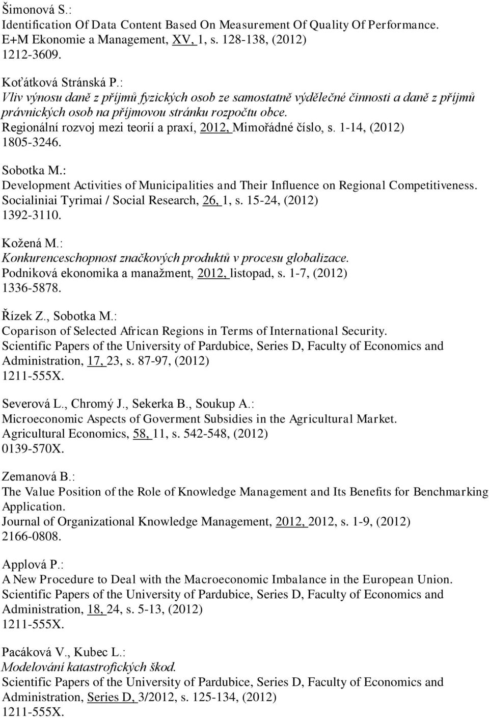 Regionální rozvoj mezi teorií a praxí, 2012, Mimořádné číslo, s. 1-14, 1805-3246. Sobotka M.: Development Activities of Municipalities and Their Influence on Regional Competitiveness.