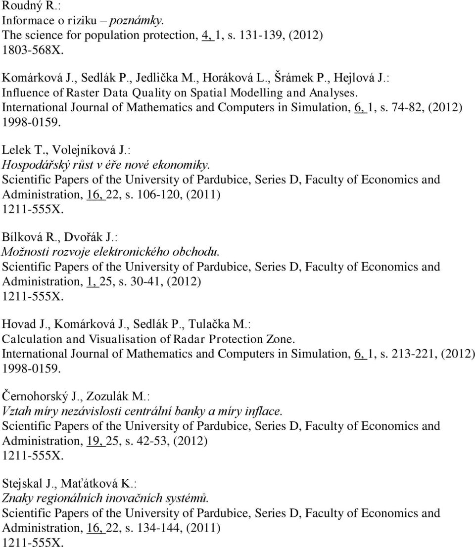 : Hospodářský růst v éře nové ekonomiky. Administration, 16, 22, s. 106-120, (2011) Bílková R., Dvořák J.: Možnosti rozvoje elektronického obchodu. Administration, 1, 25, s. 30-41, Hovad J.