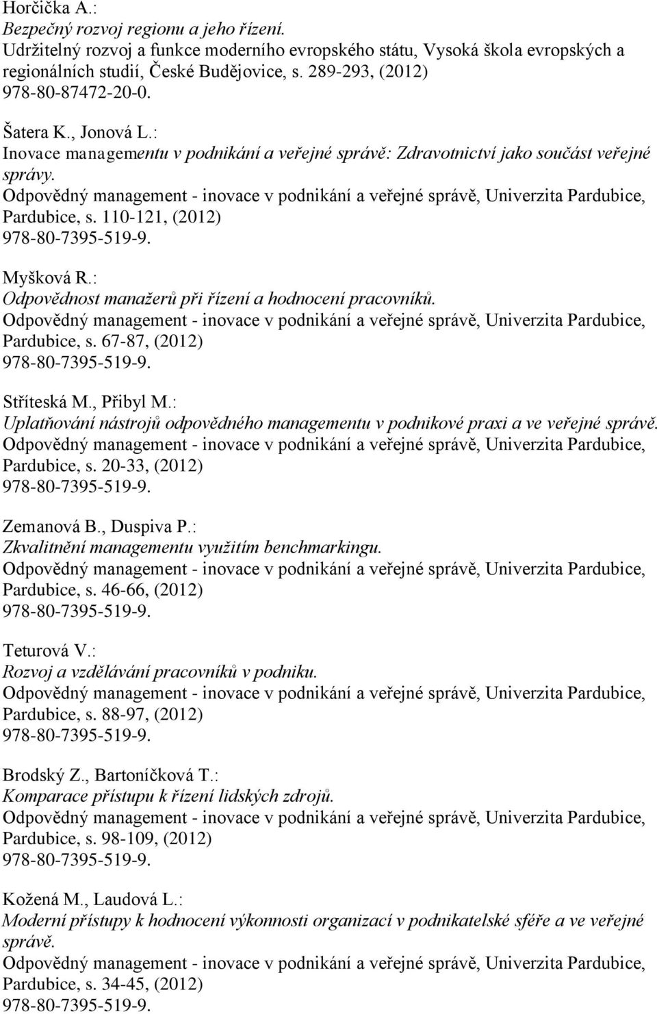 Odpovědný management - inovace v podnikání a veřejné správě, Univerzita Pardubice, Pardubice, s. 110-121, Myšková R.: Odpovědnost manažerů při řízení a hodnocení pracovníků.