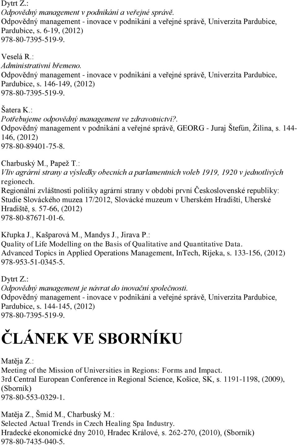 . Odpovědný management v podnikání a veřejné správě, GEORG - Juraj Štefún, Žilina, s. 144-146, 978-80-89401-75-8. Charbuský M., Papež T.