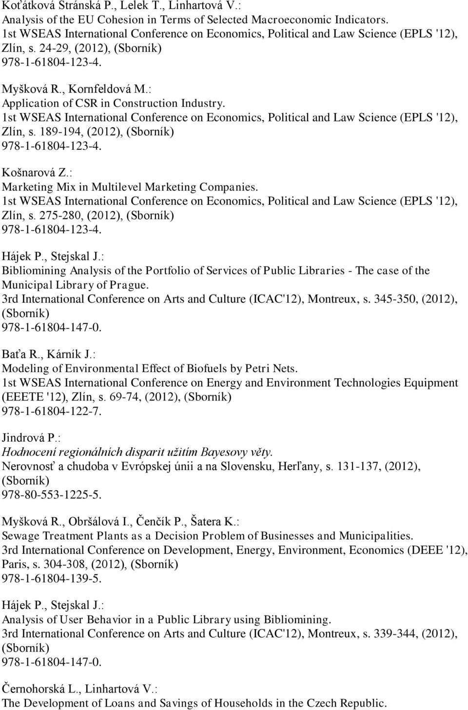 1st WSEAS International Conference on Economics, Political and Law Science (EPLS '12), Zlín, s. 189-194,, 978-1-61804-123-4. Košnarová Z.: Marketing Mix in Multilevel Marketing Companies.