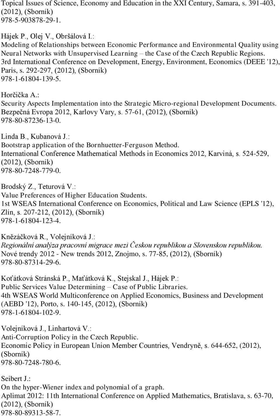 3rd International Conference on Development, Energy, Environment, Economics (DEEE '12), Paris, s. 292-297,, 978-1-61804-139-5. Horčička A.