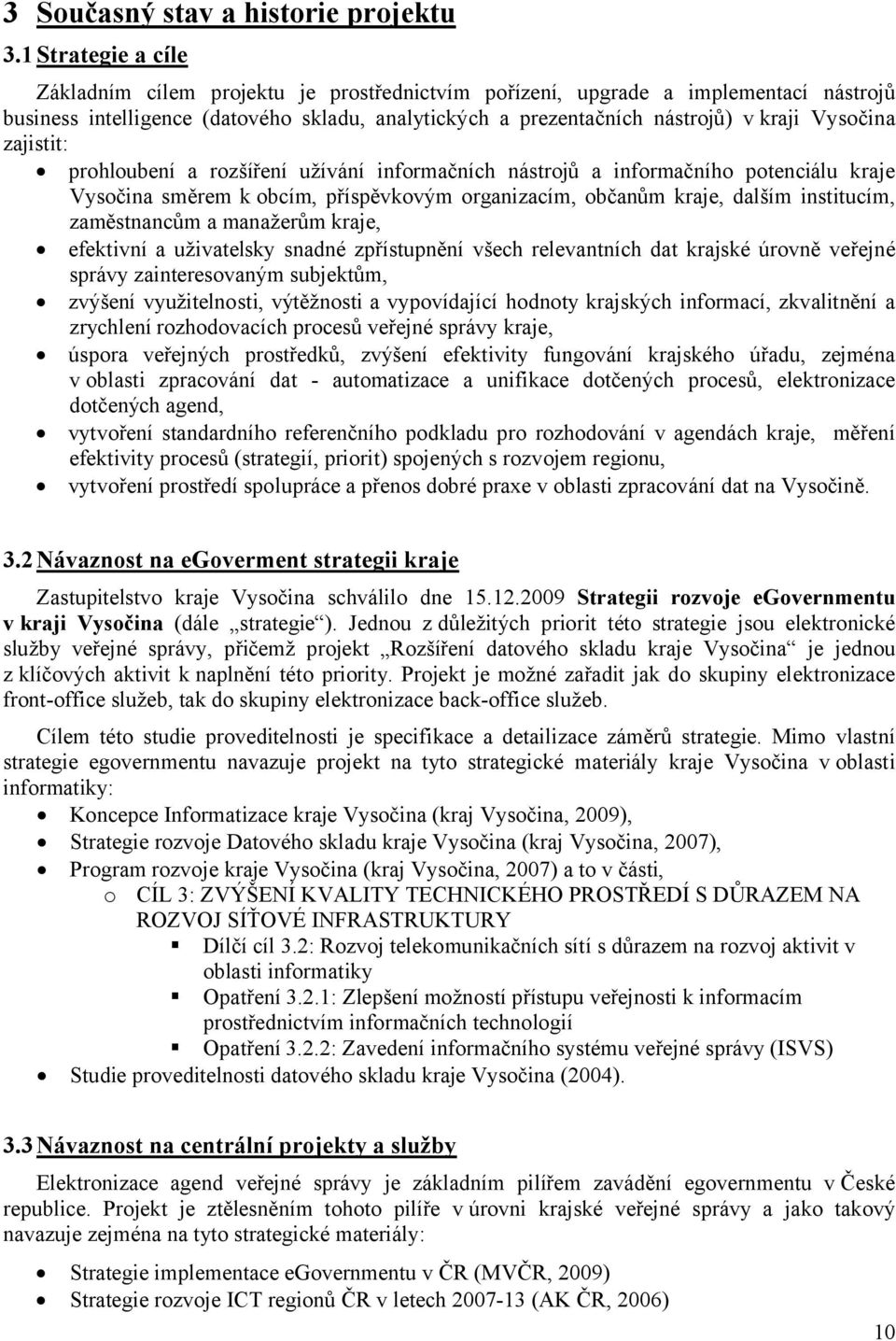 Vysočina zajistit: prohloubení a rozšíření užívání informačních nástrojů a informačního potenciálu kraje Vysočina směrem k obcím, příspěvkovým organizacím, občanům kraje, dalším institucím,