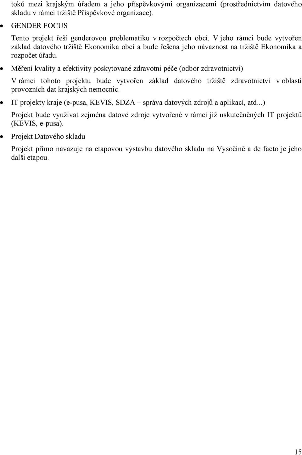 V jeho rámci bude vytvořen základ datového tržiště Ekonomika obcí a bude řešena jeho návaznost na tržiště Ekonomika a rozpočet úřadu.