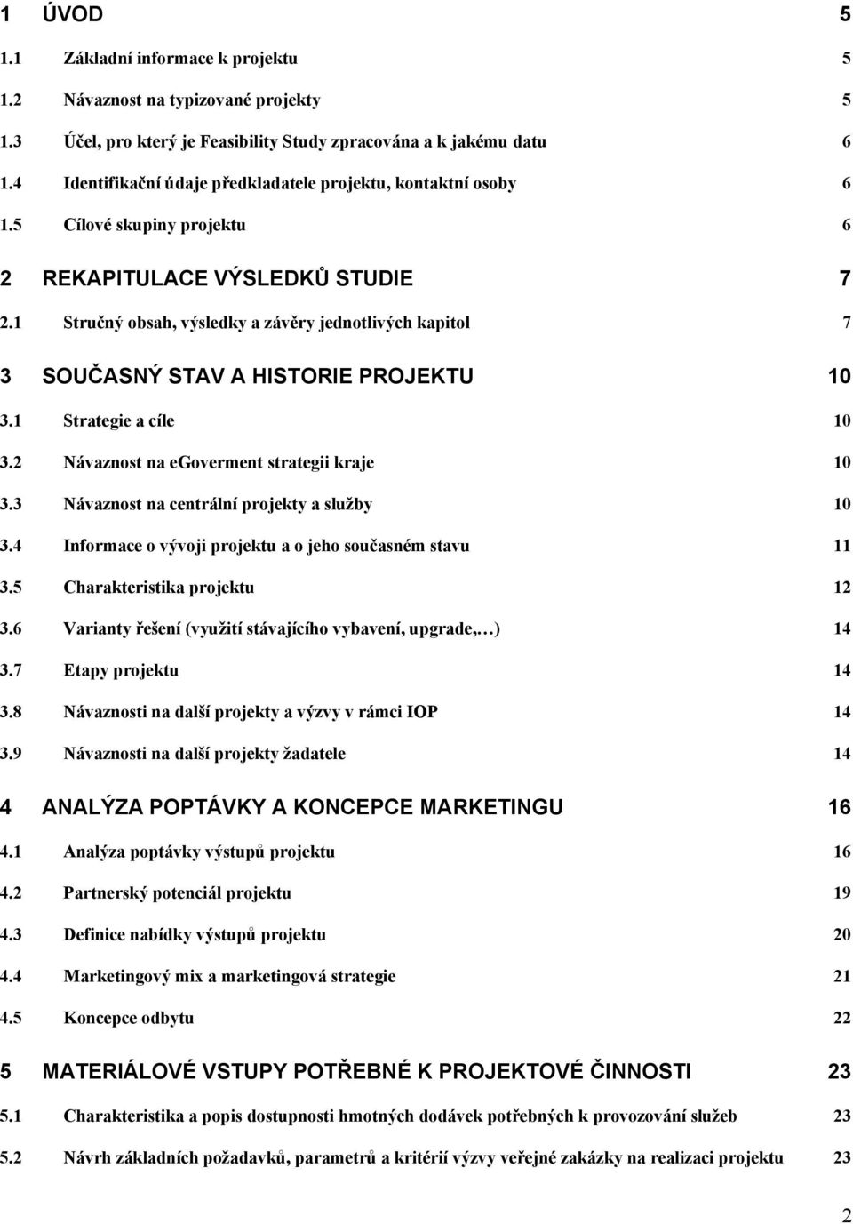 1 3 REKAPITULACE VÝSLEDKŮ STUDIE 7 Stručný obsah, výsledky a závěry jednotlivých kapitol 7 SOUČASNÝ STAV A HISTORIE PROJEKTU 10 3.1 Strategie a cíle 10 3.